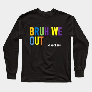 Funny Bruh We Out Summer Break Teacher Long Sleeve T-Shirt